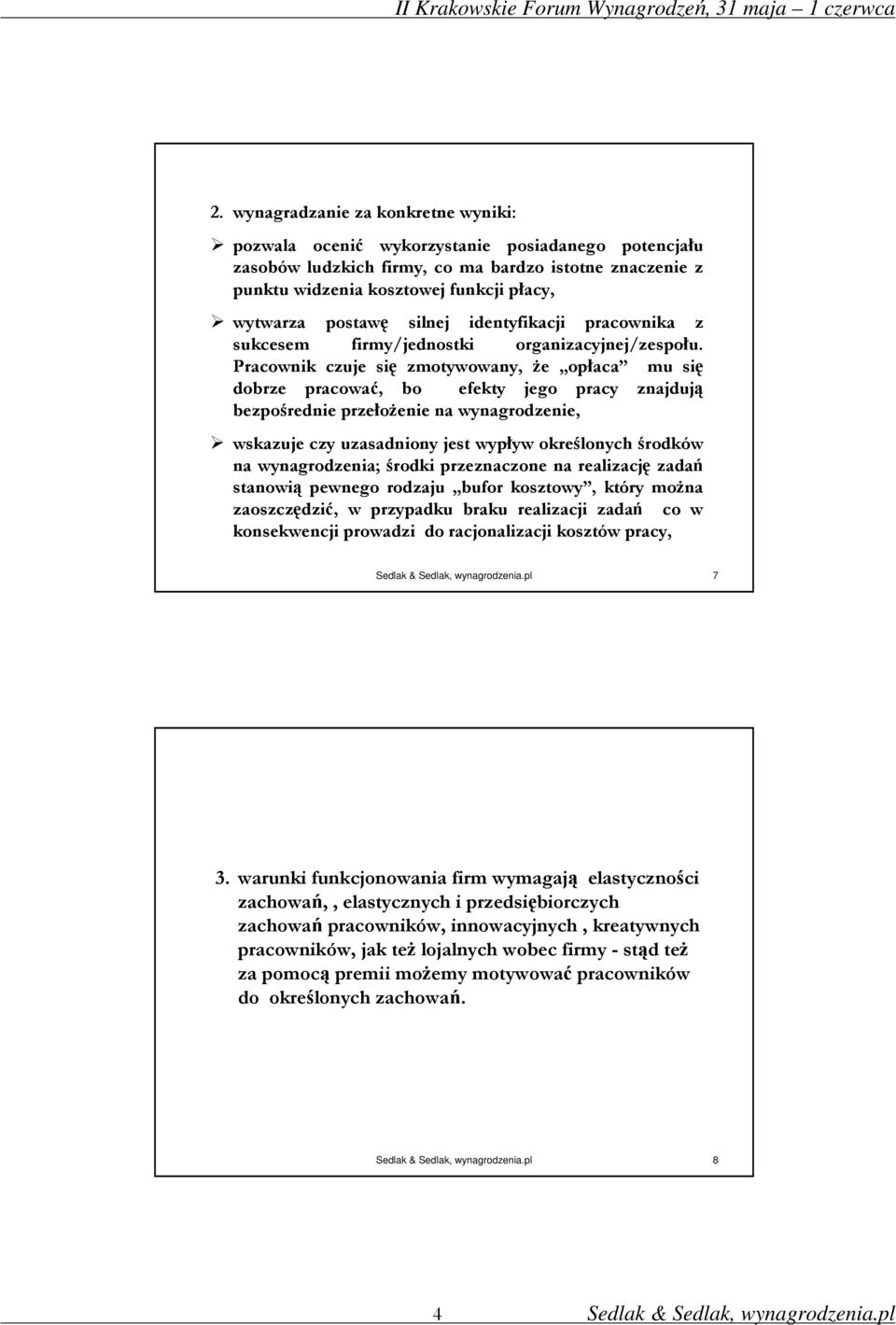 Pracownik czuje się zmotywowany, Ŝe opłaca mu się dobrze pracować, bo efekty jego pracy znajdują bezpośrednie przełoŝenie na wynagrodzenie, wskazuje czy uzasadniony jest wypływ określonych środków na