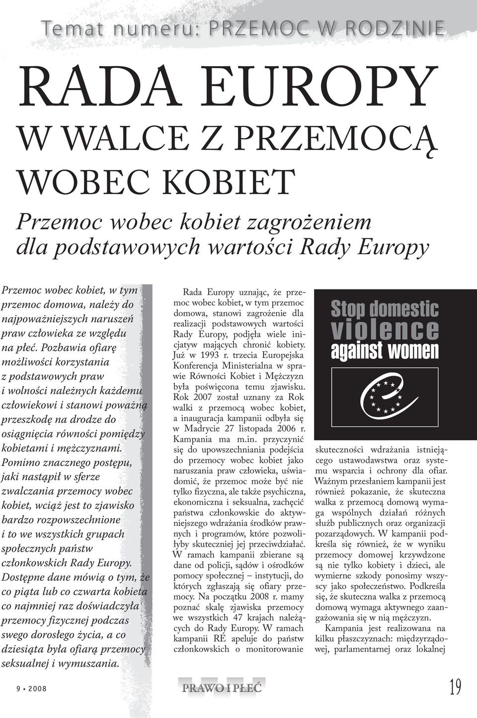 Pozbawia ofiarę możliwości korzystania z podstawowych praw i wolności należnych każdemu człowiekowi i stanowi poważną przeszkodę na drodze do osiągnięcia równości pomiędzy kobietami i mężczyznami.