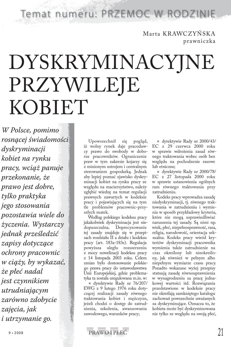 Wystarczy jednak prześledzić zapisy dotyczące ochrony pracownic w ciąży, by wykazać, że płeć nadal jest czynnikiem utrudniającym zarówno zdobycie zajęcia, jak i utrzymanie go.