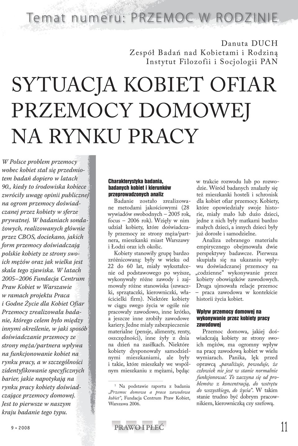 W badaniach sondażowych, realizowanych głównie przez CBOS, dociekano, jakich form przemocy doświadczają polskie kobiety ze strony swoich mężów oraz jak wielka jest skala tego zjawiska.