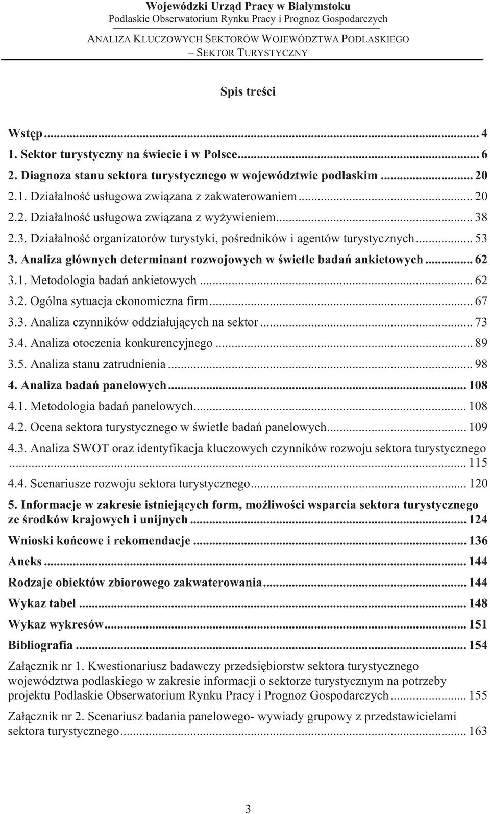 Analiza gównych determinant rozwojowych w wietle bada ankietowych... 62 3.1. Metodologia bada ankietowych... 62 3.2. Ogólna sytuacja ekonomiczna firm... 67 3.3. Analiza czynników oddziaujcych na sektor.