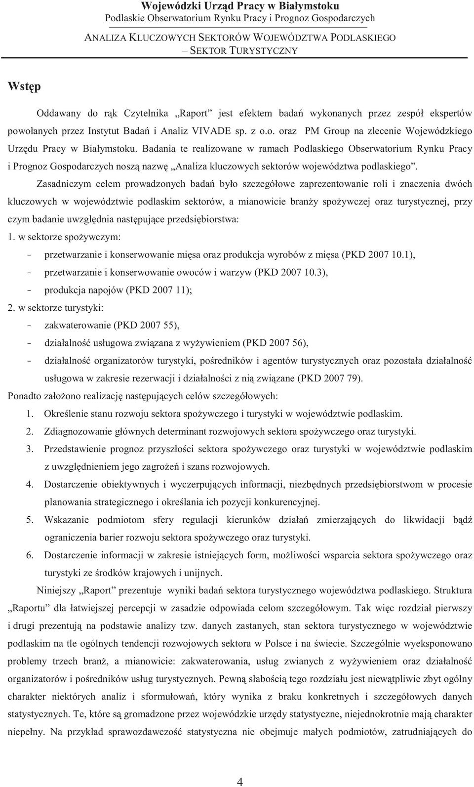 Zasadniczym celem prowadzonych bada było szczegółowe zaprezentowanie roli i znaczenia dwóch kluczowych w województwie podlaskim sektorów, a mianowicie brany spoywczej oraz turystycznej, przy czym