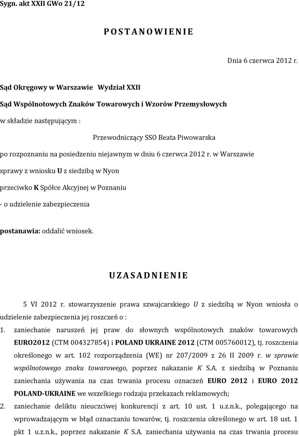 w dniu 6 czerwca 2012 r. w Warszawie sprawy z wniosku U z siedzibą w Nyon przeciwko K Spółce Akcyjnej w Poznaniu - o udzielenie zabezpieczenia postanawia: oddalić wniosek.