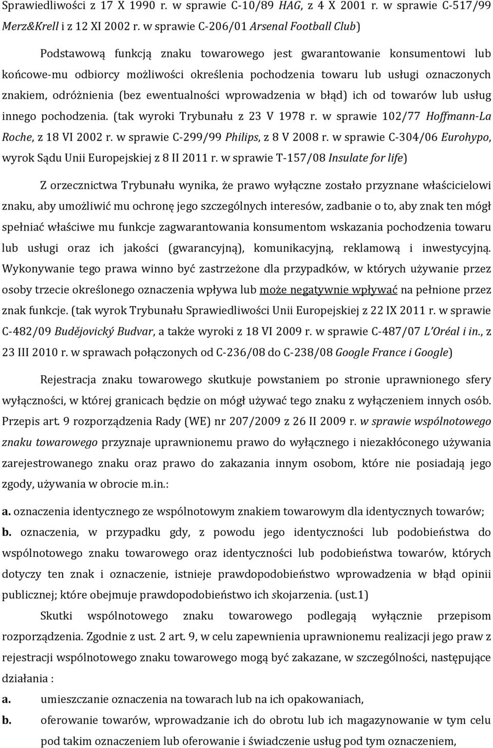 znakiem, odróżnienia (bez ewentualności wprowadzenia w błąd) ich od towarów lub usług innego pochodzenia. (tak wyroki Trybunału z 23 V 1978 r. w sprawie 102/77 Hoffmann-La Roche, z 18 VI 2002 r.