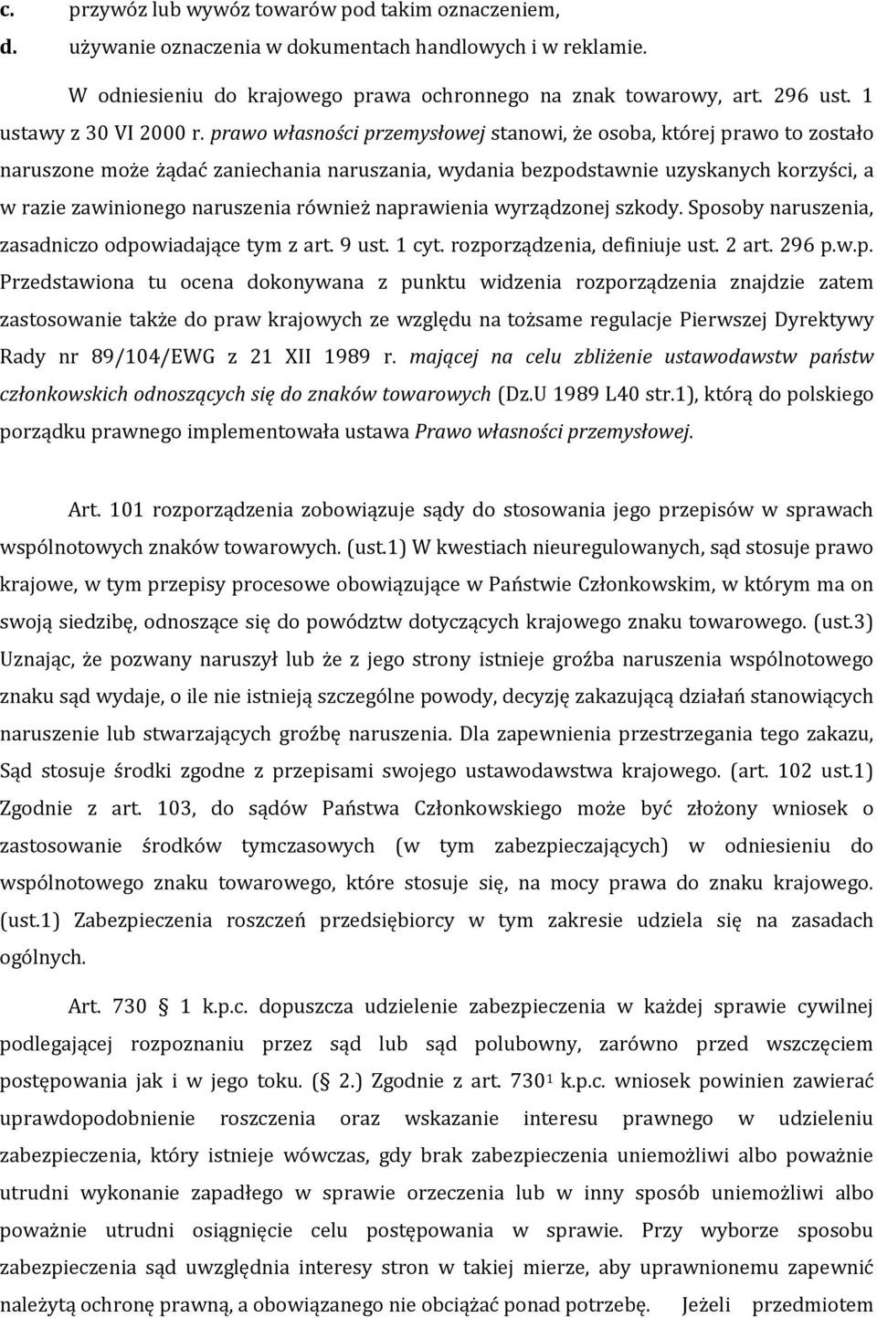 prawo własności przemysłowej stanowi, że osoba, której prawo to zostało naruszone może żądać zaniechania naruszania, wydania bezpodstawnie uzyskanych korzyści, a w razie zawinionego naruszenia