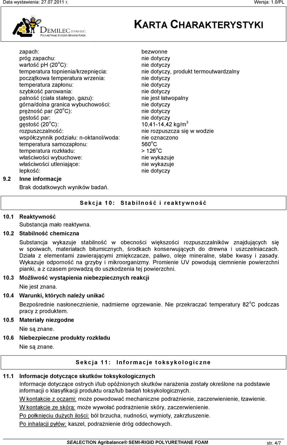 współczynnik podziału: n-oktanol/woda: nie oznaczono temperatura samozapłonu: 560 o C temperatura rozkładu: > 126 o C właściwości wybuchowe: nie wykazuje właściwości utleniające: nie wykazuje