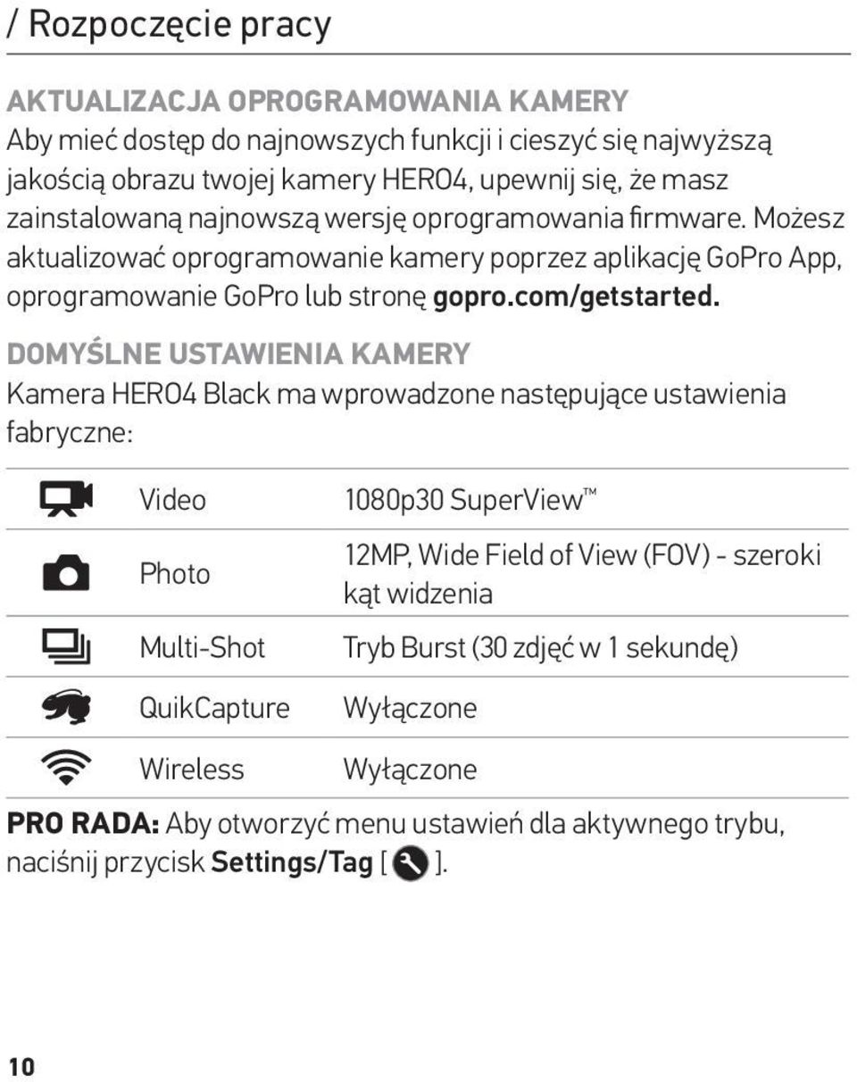 DOMYŚLNE USTAWIENIA KAMERY Kamera HERO4 Black ma wprowadzone następujące ustawienia fabryczne: Video Photo Multi-Shot QuikCapture Wireless 1080p30 SuperView 12MP, Wide Field of