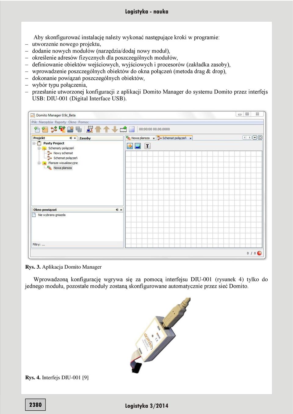 poszczególnych obiektów, wybór typu połączenia, przesłanie utworzonej konfiguracji z aplikacji Domito Manager do systemu Domito przez interfejs USB: DIU-001 (Digital Interface USB). Rys. 3.