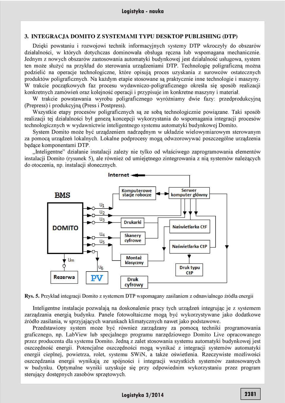 Technologię poligraficzną można podzielić na operacje technologiczne, które opisują proces uzyskania z surowców ostatecznych produktów poligraficznych.