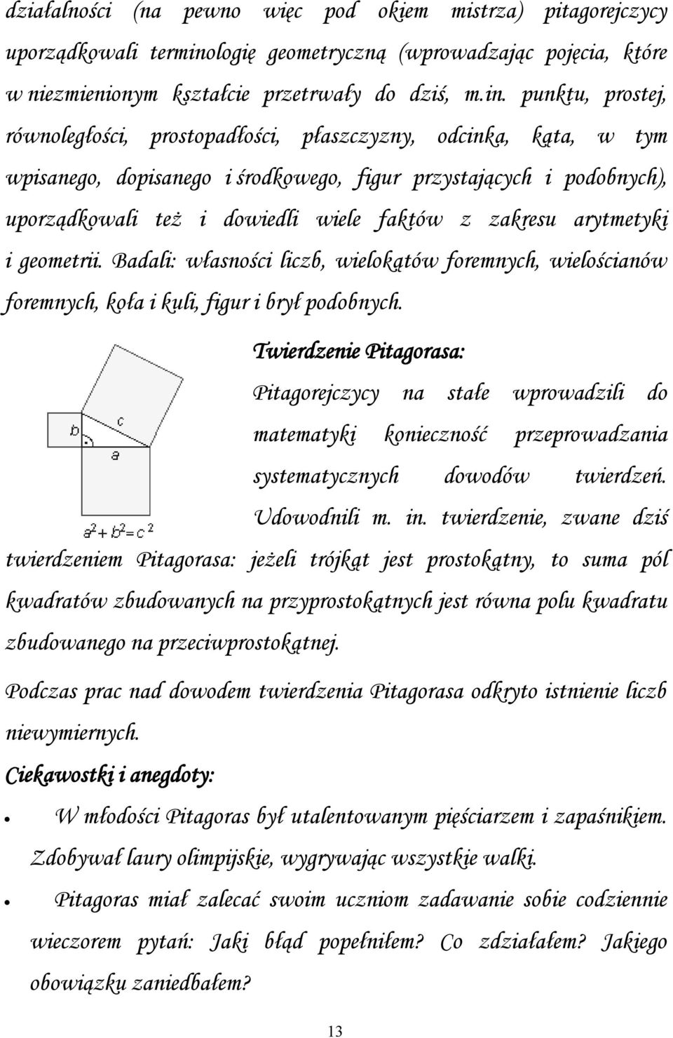 punktu, prostej, równoległości, prostopadłości, płaszczyzny, odcinka, kąta, w tym wpisanego, dopisanego i środkowego, figur przystających i podobnych), uporządkowali też i dowiedli wiele faktów z