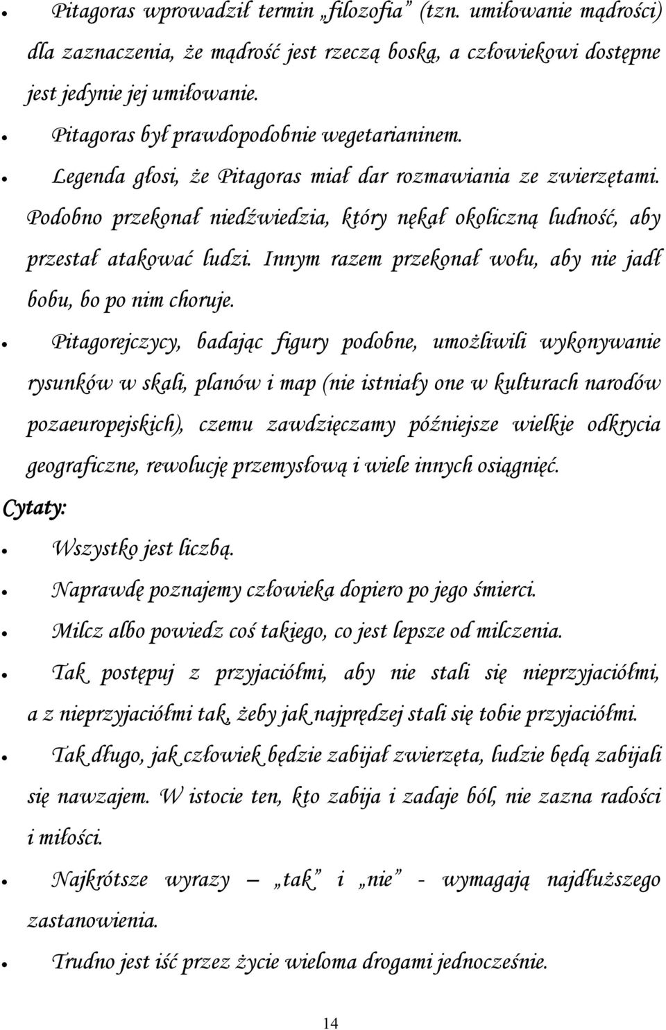 Podobno przekonał niedźwiedzia, który nękał okoliczną ludność, aby przestał atakować ludzi. Innym razem przekonał wołu, aby nie jadł bobu, bo po nim choruje.