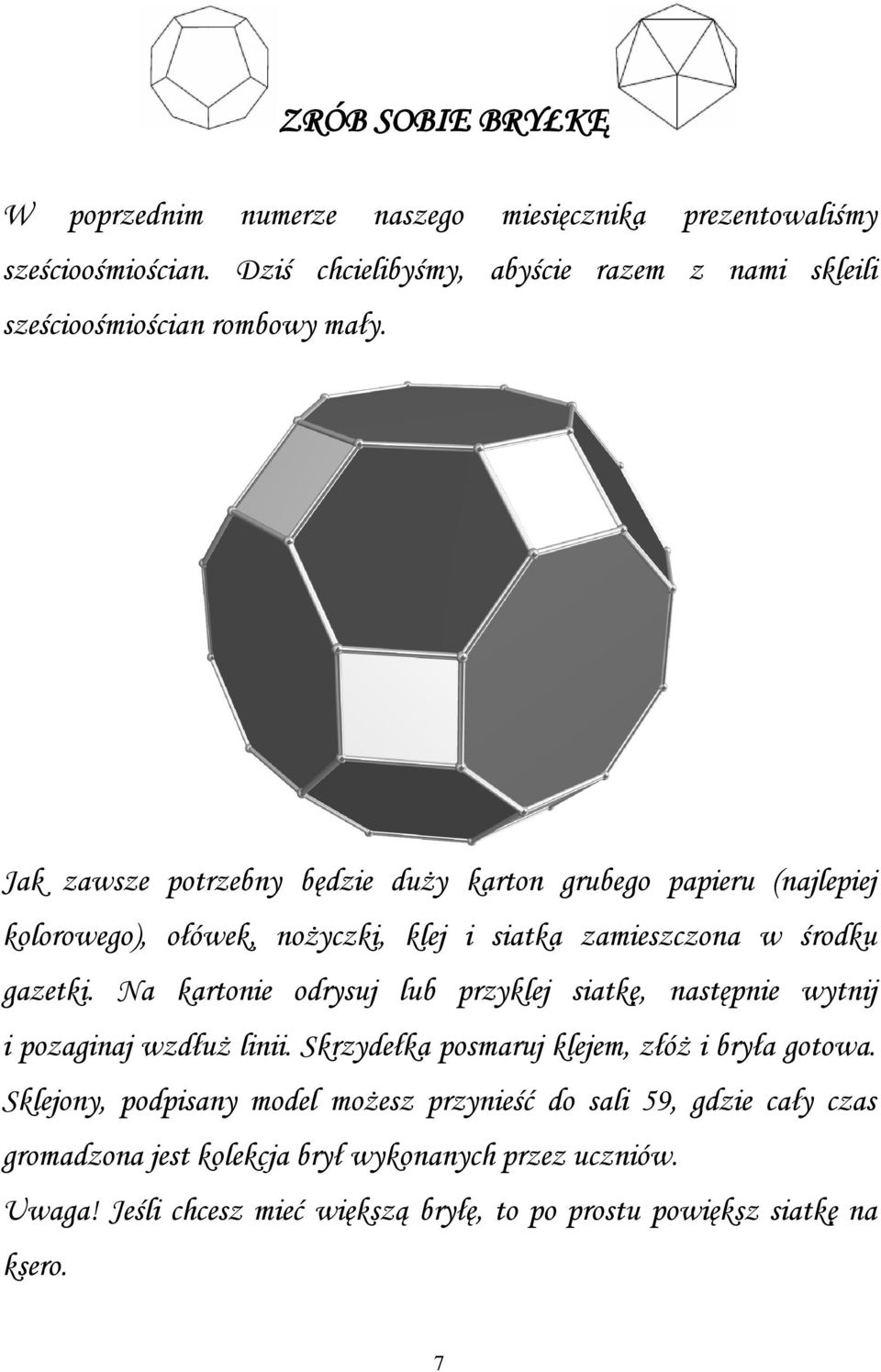 Jak zawsze potrzebny będzie duży karton grubego papieru (najlepiej kolorowego), ołówek, nożyczki, klej i siatka zamieszczona w środku gazetki.