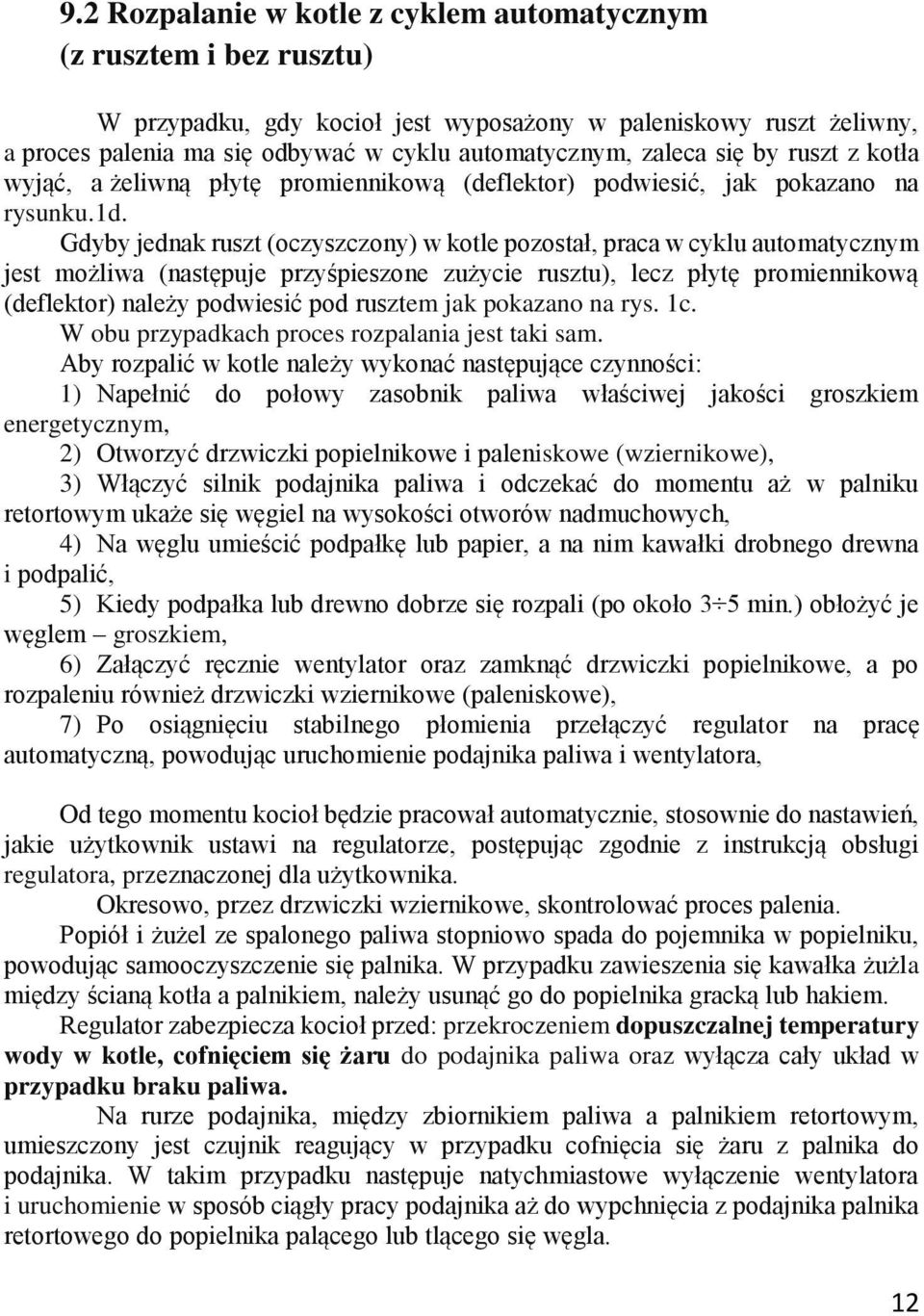 Gdyby jednak ruszt (oczyszczony) w kotle pozostał, praca w cyklu automatycznym jest możliwa (następuje przyśpieszone zużycie rusztu), lecz płytę promiennikową (deflektor) należy podwiesić pod rusztem