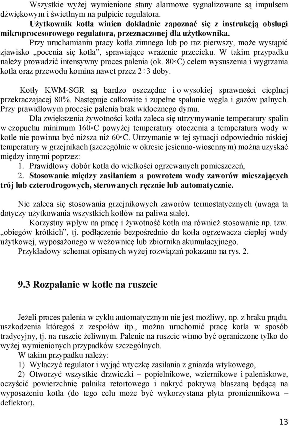 Przy uruchamianiu pracy kotła zimnego lub po raz pierwszy, może wystąpić zjawisko pocenia się kotła, sprawiające wrażenie przecieku. W takim przypadku należy prowadzić intensywny proces palenia (ok.