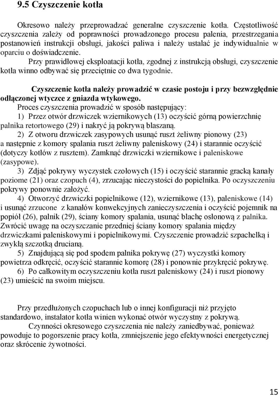 Przy prawidłowej eksploatacji kotła, zgodnej z instrukcją obsługi, czyszczenie kotła winno odbywać się przeciętnie co dwa tygodnie.