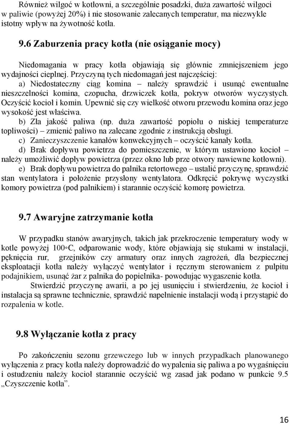 Przyczyną tych niedomagań jest najczęściej: a) Niedostateczny ciąg komina należy sprawdzić i usunąć ewentualne nieszczelności komina, czopucha, drzwiczek kotła, pokryw otworów wyczystych.