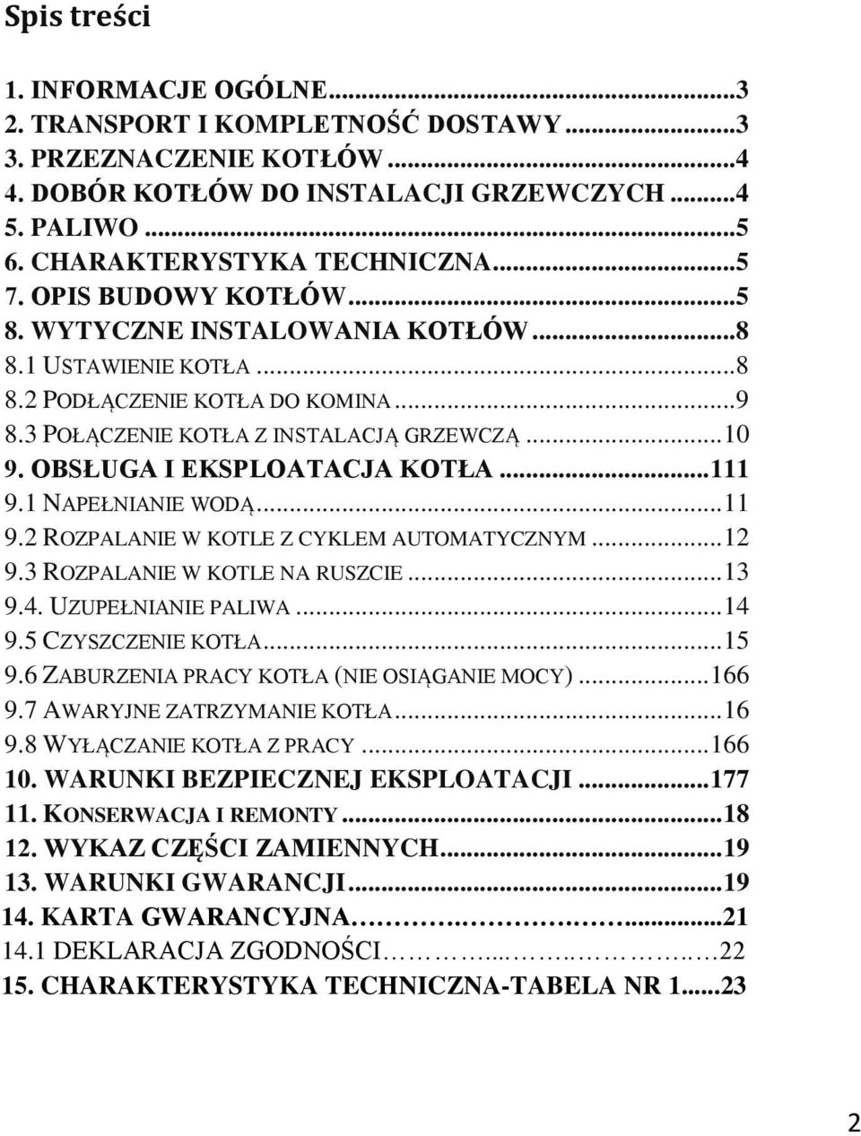 OBSŁUGA I EKSPLOATACJA KOTŁA... 111 9.1 NAPEŁNIANIE WODĄ... 11 9.2 ROZPALANIE W KOTLE Z CYKLEM AUTOMATYCZNYM... 12 9.3 ROZPALANIE W KOTLE NA RUSZCIE... 13 9.4. UZUPEŁNIANIE PALIWA... 14 9.