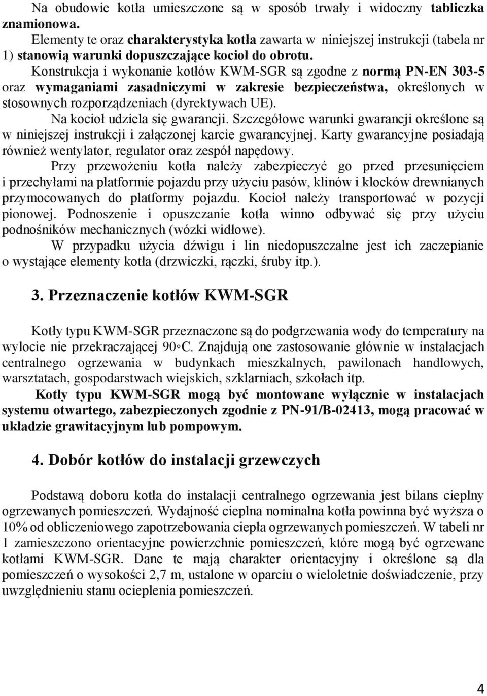 Konstrukcja i wykonanie kotłów KWM-SGR są zgodne z normą PN-EN 303-5 oraz wymaganiami zasadniczymi w zakresie bezpieczeństwa, określonych w stosownych rozporządzeniach (dyrektywach UE).