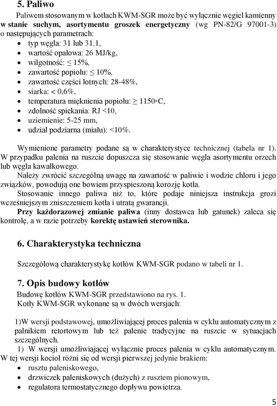 uziemienie: 5-25 mm, udział podziarna (miału): <10%. Wymienione parametry podane są w charakterystyce technicznej (tabela nr 1).