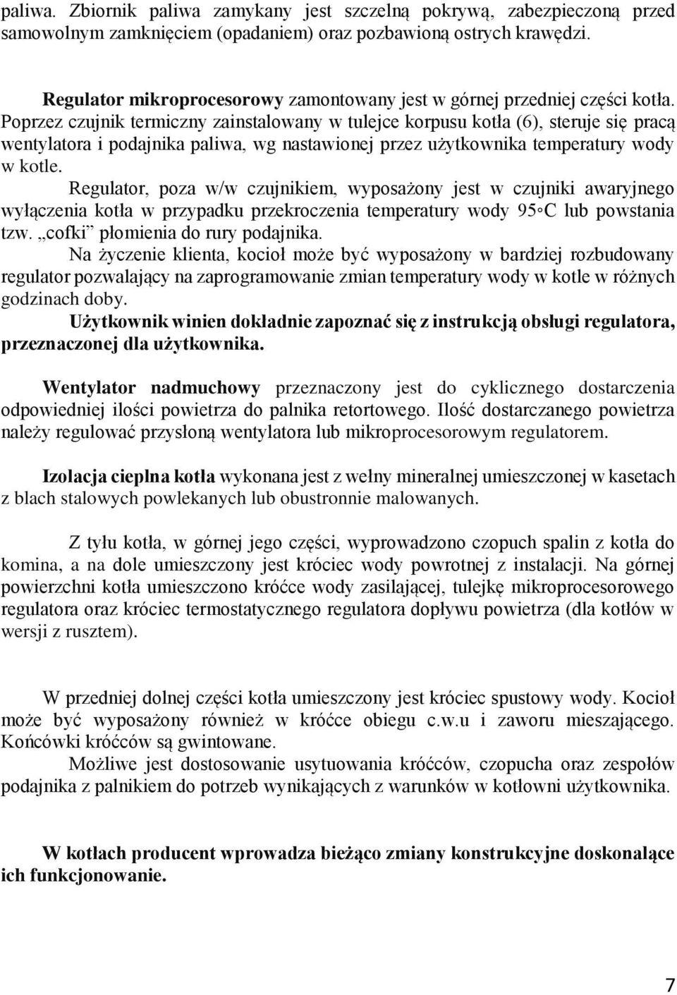 Poprzez czujnik termiczny zainstalowany w tulejce korpusu kotła (6), steruje się pracą wentylatora i podajnika paliwa, wg nastawionej przez użytkownika temperatury wody w kotle.