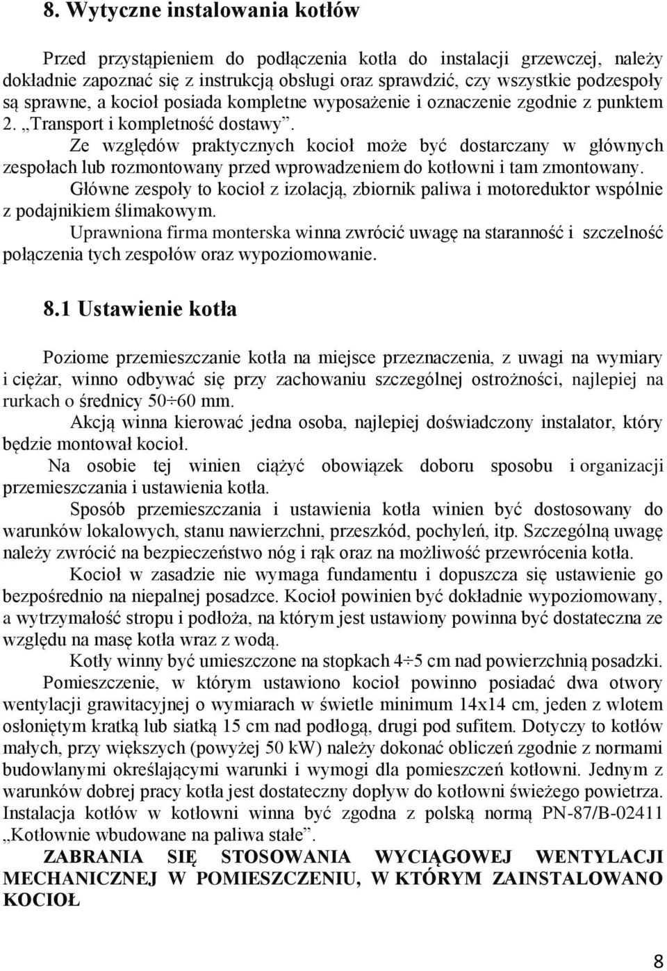 Ze względów praktycznych kocioł może być dostarczany w głównych zespołach lub rozmontowany przed wprowadzeniem do kotłowni i tam zmontowany.