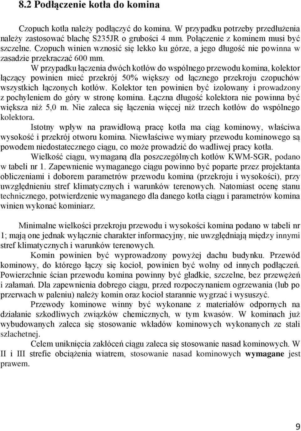 W przypadku łączenia dwóch kotłów do wspólnego przewodu komina, kolektor łączący powinien mieć przekrój 50% większy od łącznego przekroju czopuchów wszystkich łączonych kotłów.