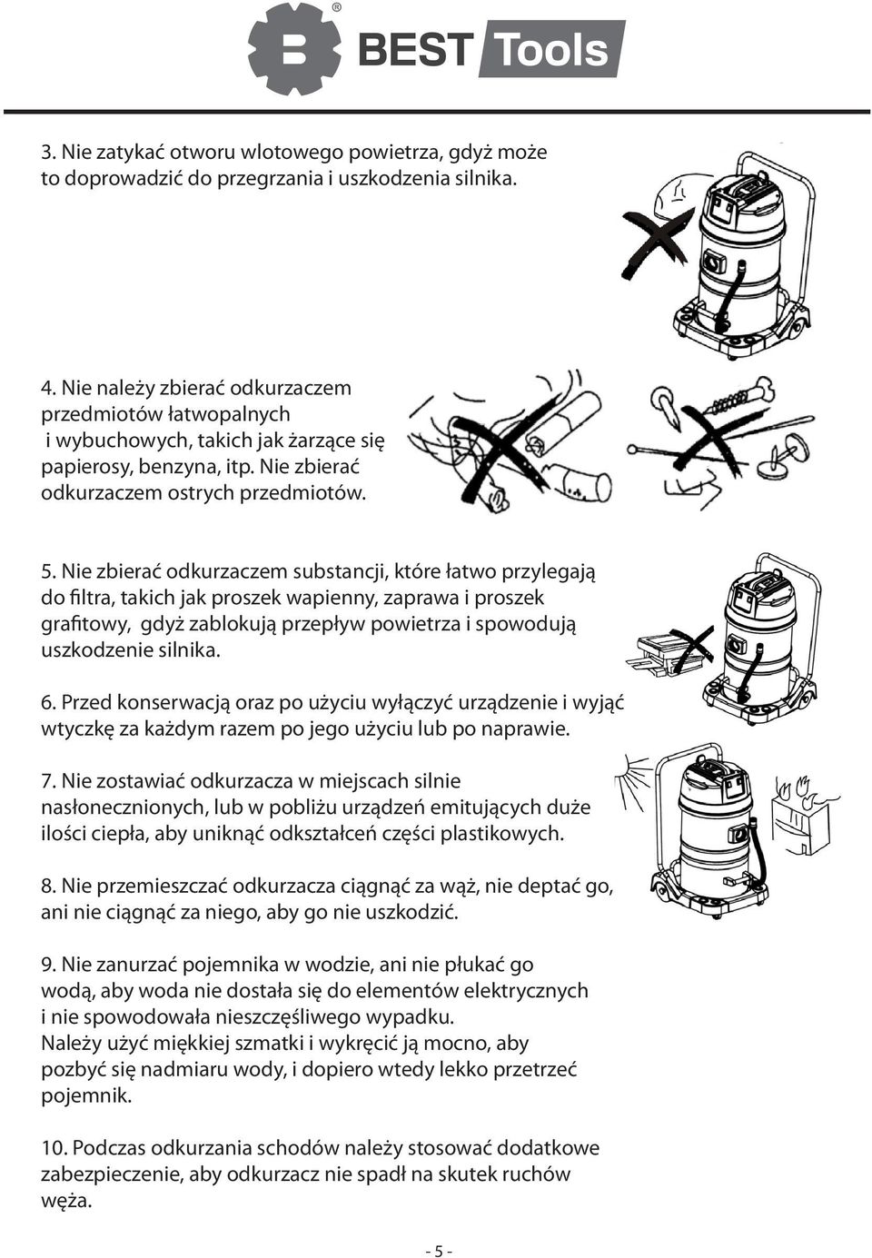 Nie zbierać odkurzaczem substancji, które łatwo przylegają do filtra, takich jak proszek wapienny, zaprawa i proszek grafitowy, gdyż zablokują przepływ powietrza i spowodują uszkodzenie silnika. 6.