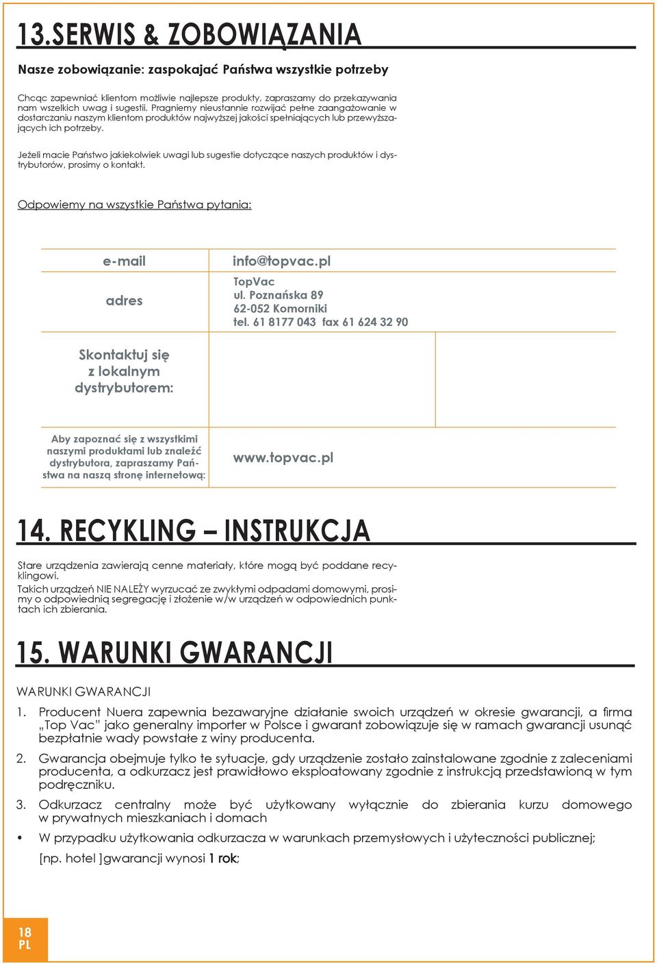 Jeżeli macie Państwo jakiekolwiek uwagi lub sugestie dotyczące naszych produktów i dystrybutorów, prosimy o kontakt. Odpowiemy na wszystkie Państwa pytania: e-mail adres info@topvac.pl TopVac ul.