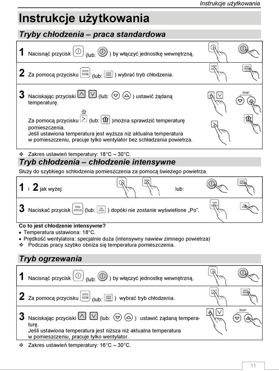 Jeśli ustawiona temperatura jest wyższa niż aktualna temperatura w pomieszczeniu, pracuje tylko wentylator bez schładzania powietrza. Zakres ustawień temperatury: 18 C 30 C.