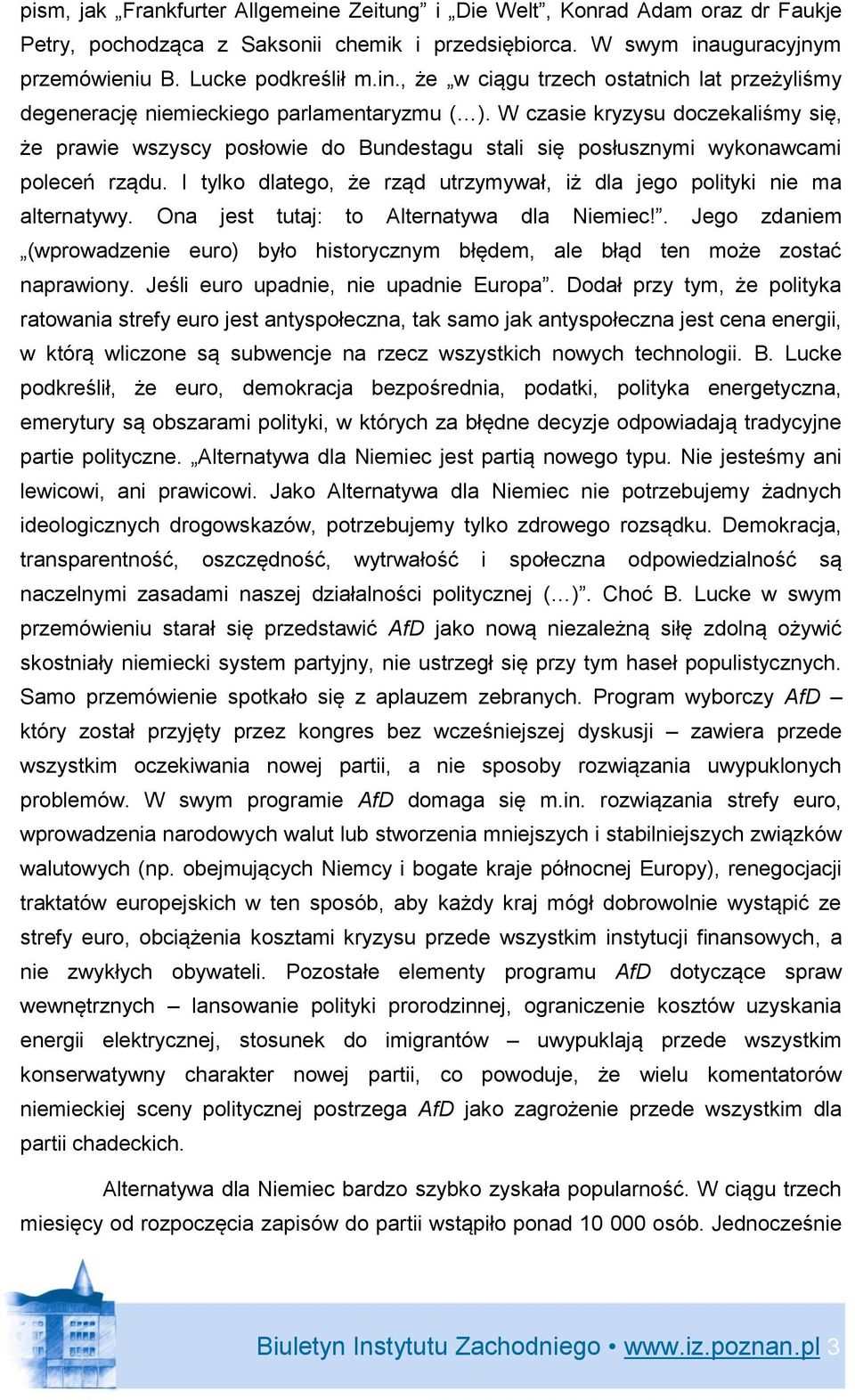 I tylko dlatego, że rząd utrzymywał, iż dla jego polityki nie ma alternatywy. Ona jest tutaj: to Alternatywa dla Niemiec!