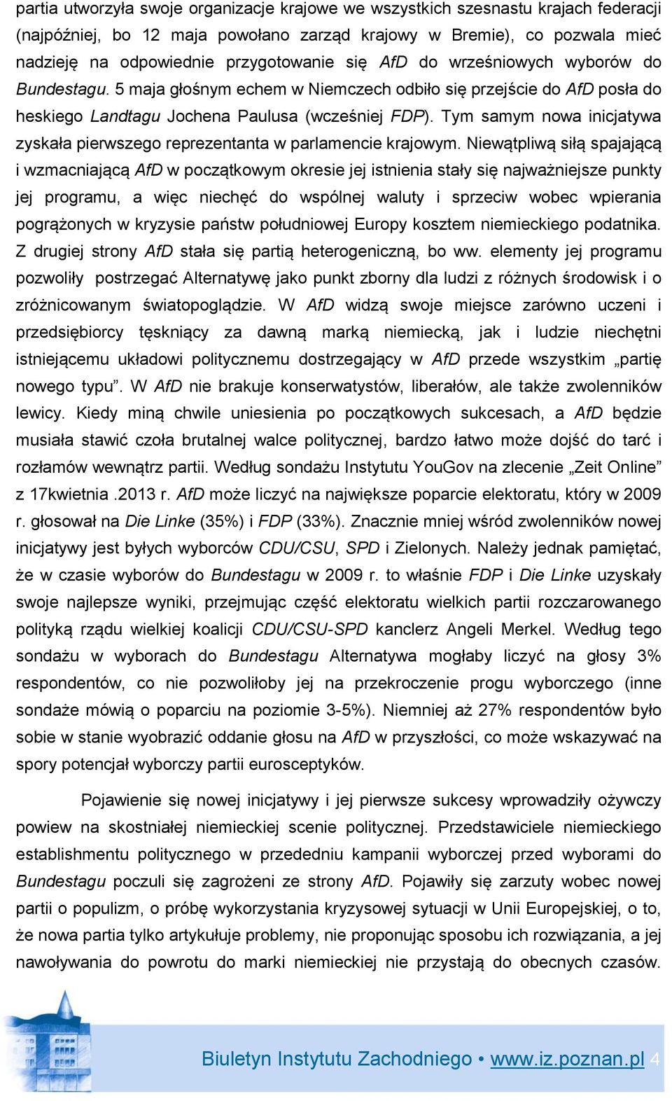 Tym samym nowa inicjatywa zyskała pierwszego reprezentanta w parlamencie krajowym.