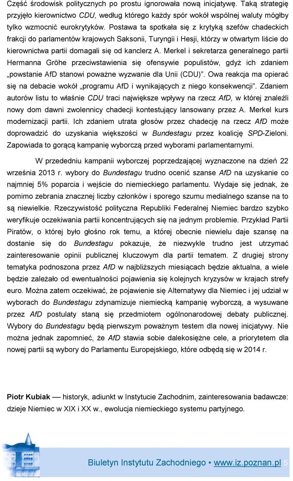 Merkel i sekretarza generalnego partii Hermanna Gröhe przeciwstawienia się ofensywie populistów, gdyż ich zdaniem powstanie AfD stanowi poważne wyzwanie dla Unii (CDU).