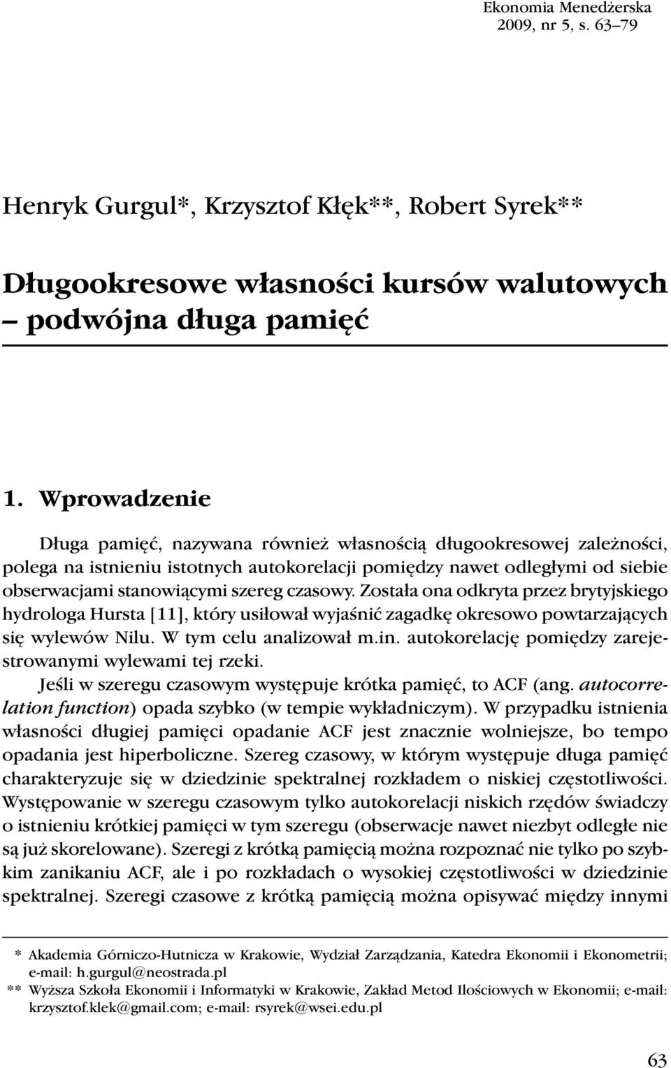 czasowy. Została ona odkryta przez brytyjskiego hydrologa Hursta [11], który usiłował wyjaśnić zagadkę okresowo powtarzających się wylewów Nilu. W tym celu analizował m.in.