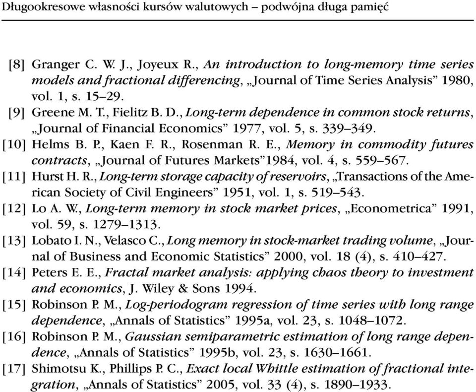 , Long-term dependence in common stock returns, Journal of Financial Economics 1977, vol. 5, s. 339 349. [10] Helms B. P., Kaen F. R., Rosenman R. E., Memory in commodity futures contracts, Journal of Futures Markets 1984, vol.