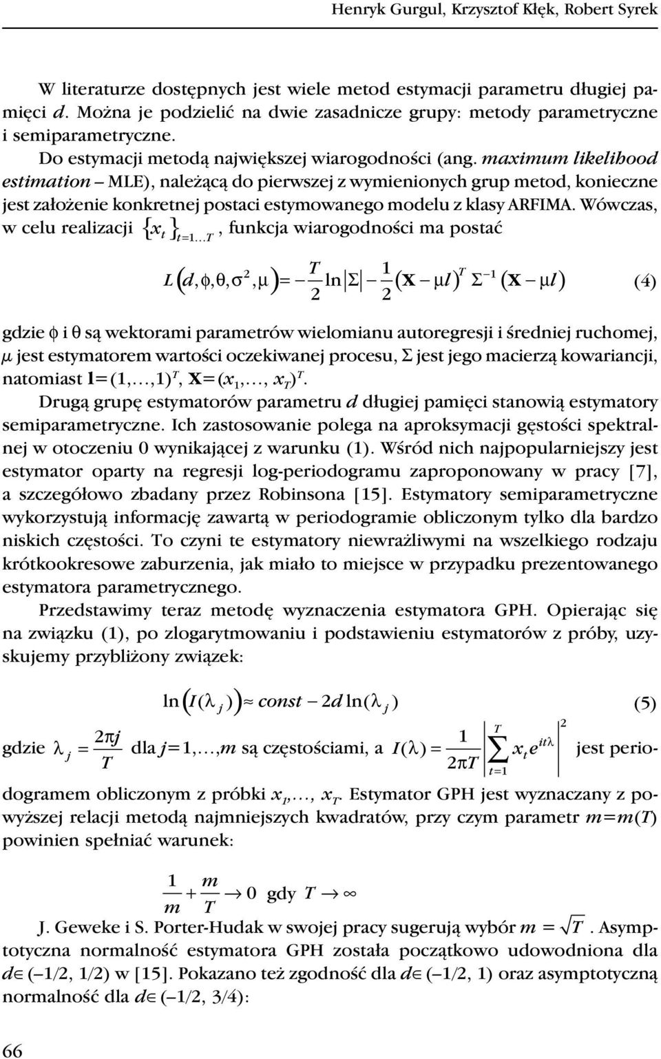 maximum likelihood estimation MLE), należącą do pierwszej z wymienionych grup metod, konieczne jest założenie konkretnej postaci estymowanego modelu z klasy ARFIMA.