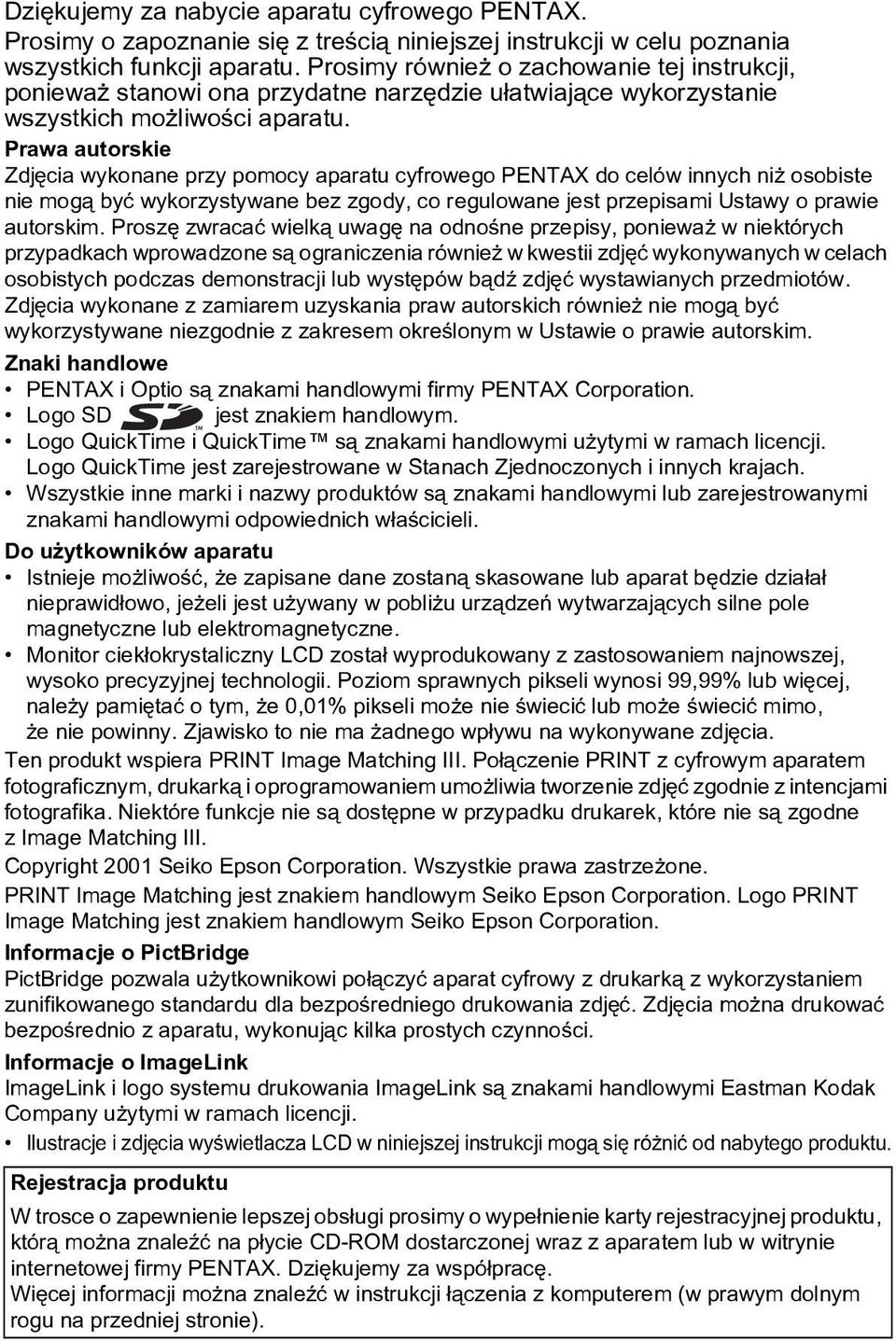 Prawa autorskie Zdjêcia wykonane przy pomocy aparatu cyfrowego PENTAX do celów innych ni osobiste nie mog¹ byæ wykorzystywane bez zgody, co regulowane jest przepisami Ustawy o prawie autorskim.