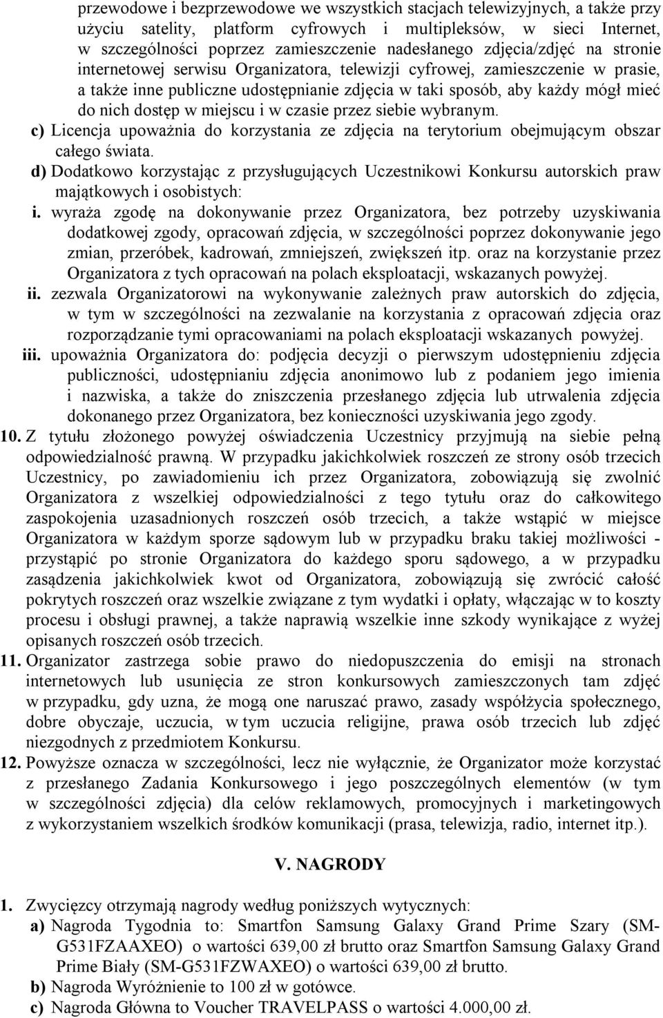 w miejscu i w czasie przez siebie wybranym. c) Licencja upoważnia do korzystania ze zdjęcia na terytorium obejmującym obszar całego świata.