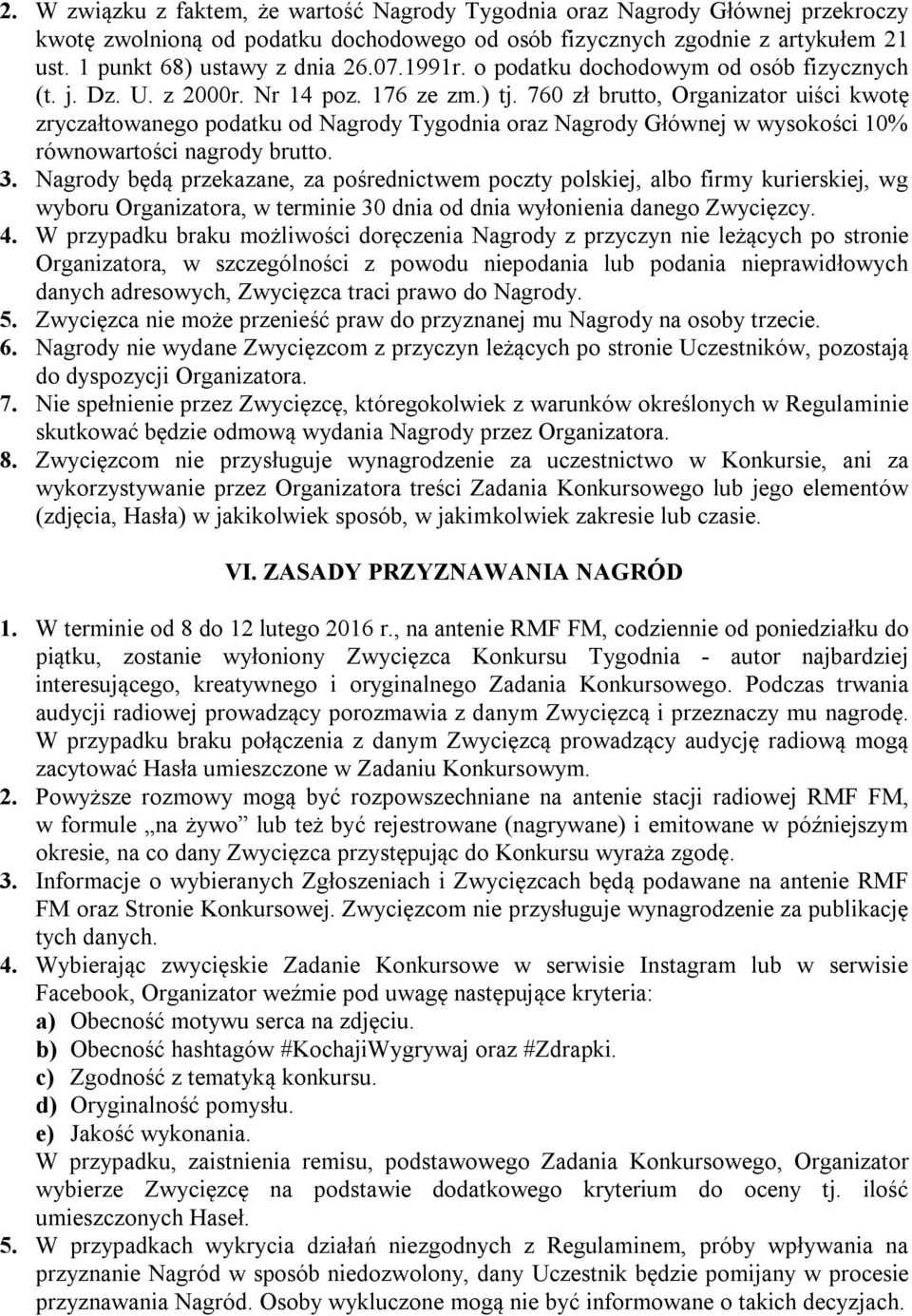 760 zł brutto, Organizator uiści kwotę zryczałtowanego podatku od Nagrody Tygodnia oraz Nagrody Głównej w wysokości 10% równowartości nagrody brutto. 3.