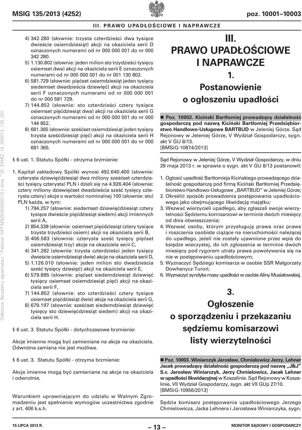 802 (słownie: jeden milion sto trzydzieści tysięcy osiemset dwa) akcji na okaziciela serii E oznaczonych numerami od nr 000 000 001 do nr 001 130 802. 6) 581.