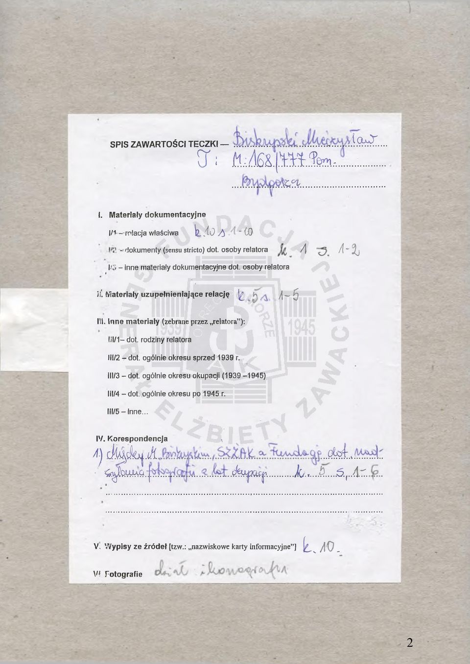 In n e m ateriały (zebrane przez relatora ): 1(1/1 dot. rodziny relatora III/2 - dot. ogólnie okresu sprzed 1939 r. III/3 - dot. ogólnie okresu okupacji (1939-1 9 4 5 ) lil/4 - dot.