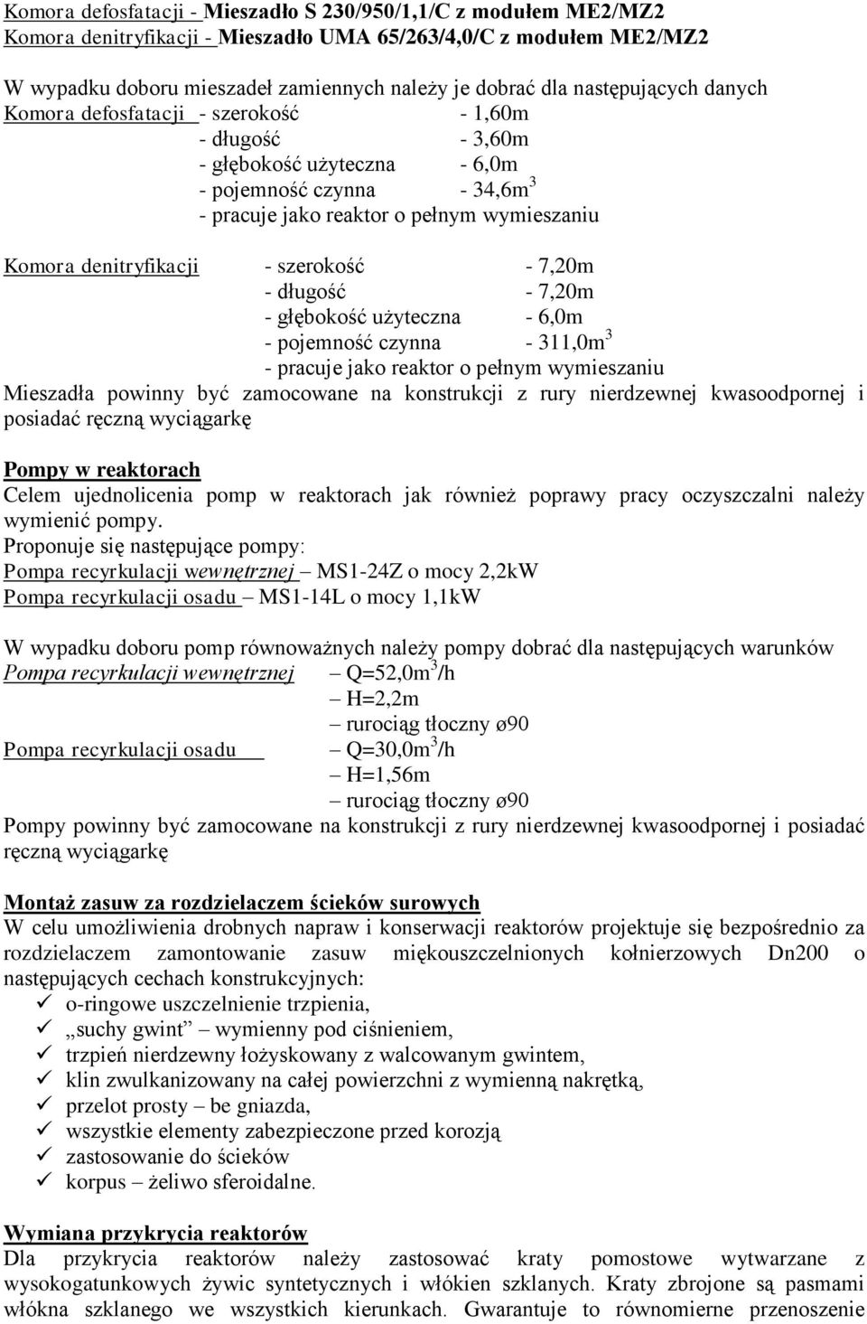 denitryfikacji - szerokość - 7,20m - długość - 7,20m - głębokość użyteczna - 6,0m - pojemność czynna - 311,0m 3 - pracuje jako reaktor o pełnym wymieszaniu Mieszadła powinny być zamocowane na