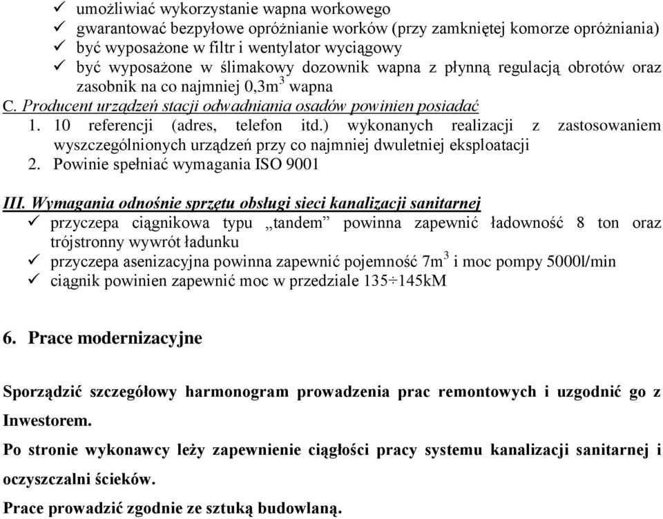 ) wykonanych realizacji z zastosowaniem wyszczególnionych urządzeń przy co najmniej dwuletniej eksploatacji 2. Powinie spełniać wymagania ISO 9001 III.