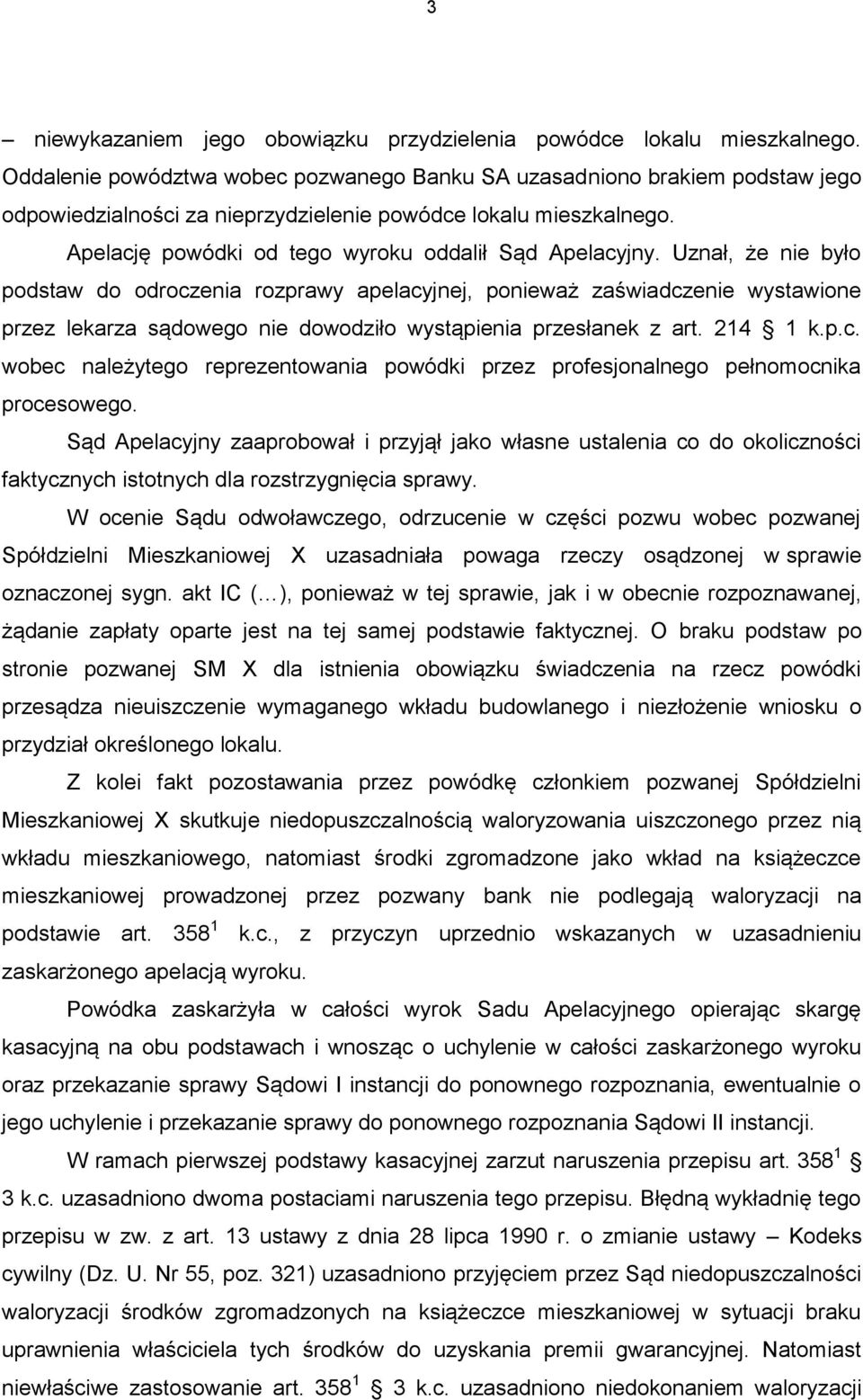 Uznał, że nie było podstaw do odroczenia rozprawy apelacyjnej, ponieważ zaświadczenie wystawione przez lekarza sądowego nie dowodziło wystąpienia przesłanek z art. 214 1 k.p.c. wobec należytego reprezentowania powódki przez profesjonalnego pełnomocnika procesowego.