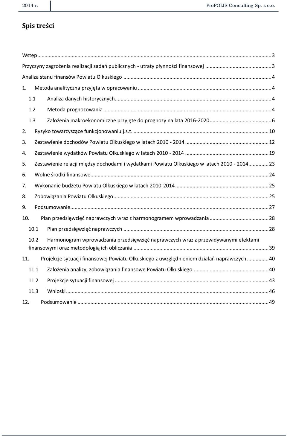 Ryzyko towarzyszące funkcjonowaniu j.s.t.... 10 3. Zestawienie dochodów Powiatu Olkuskiego w latach 2010-2014... 12 4. Zestawienie wydatków Powiatu Olkuskiego w latach 2010-2014... 19 5.