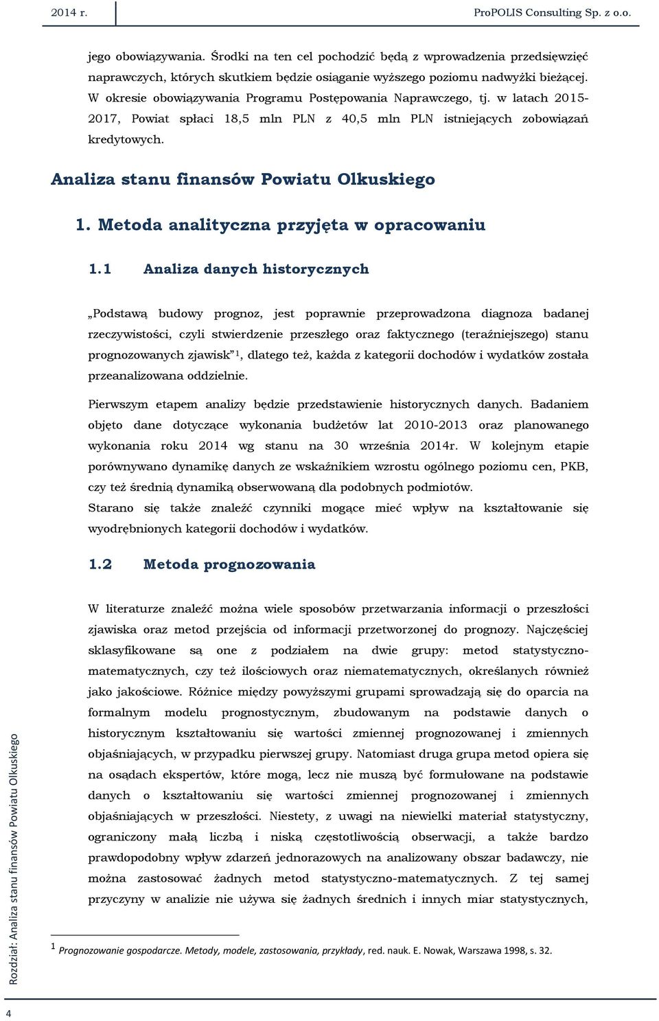 W okresie obowiązywania Programu Postępowania Naprawczego, tj. w latach 2015-2017, Powiat spłaci 18,5 mln PLN z 40,5 mln PLN istniejących zobowiązań kredytowych.