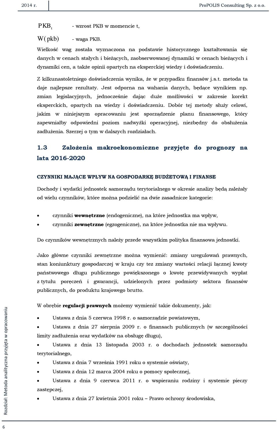 eksperckiej wiedzy i doświadczeniu. Z kilkunastoletniego doświadczenia wynika, że w przypadku finansów j.s.t. metoda ta daje najlepsze rezultaty. Jest odporna na wahania danych, będące wynikiem np.