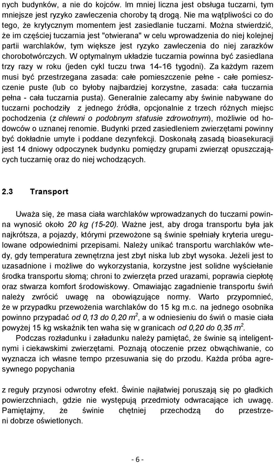 Można stwierdzić, że im częściej tuczarnia jest "otwierana" w celu wprowadzenia do niej kolejnej partii warchlaków, tym większe jest ryzyko zawleczenia do niej zarazków chorobotwórczych.