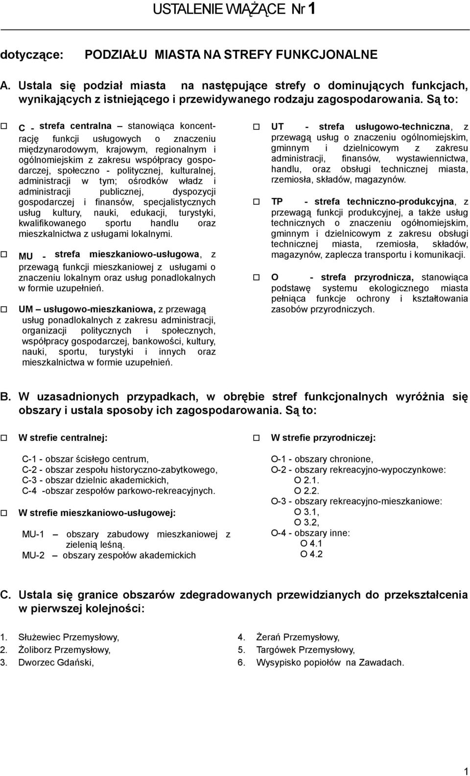 Są to: C - strefa centralna stanowiąca koncentrację funkcji usługowych o znaczeniu międzynarodowym, krajowym, regionalnym i ogólnomiejskim z zakresu współpracy gospodarczej, społeczno - politycznej,