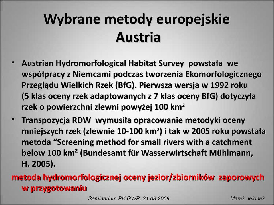 Pierwsza wersja w 1992 roku (5 klas oceny rzek adaptowanych z 7 klas oceny BfG) dotyczyła rzek o powierzchni zlewni powyżej 100 km 2 Transpozycja RDW wymusiła