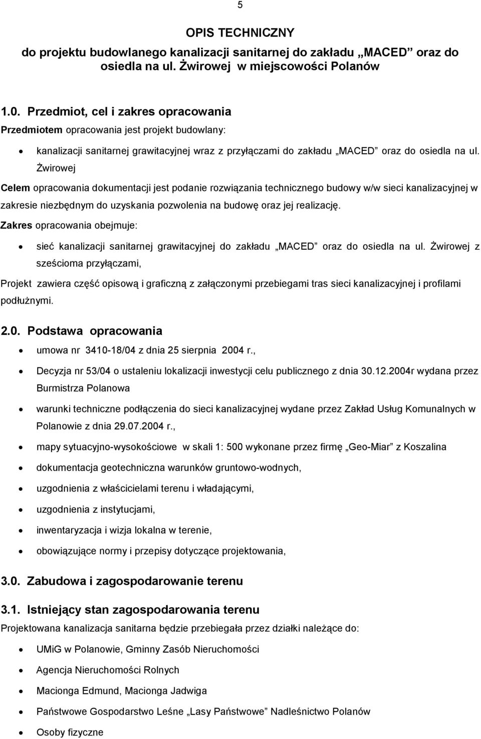 świrowej Celem opracowania dokumentacji jest podanie rozwiązania technicznego budowy w/w sieci kanalizacyjnej w zakresie niezbędnym do uzyskania pozwolenia na budowę oraz jej realizację.